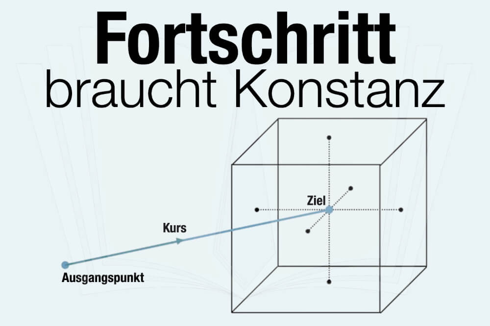 Fortschritt braucht Konstanz – im Leben und Beruf